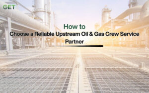 How to Choose a Reliable Upstream Oil & Gas Crew Service Partner