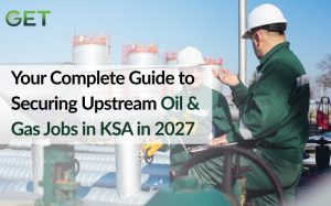 Your Complete Guide to Securing Upstream Oil & Gas Jobs in KSA in 2027